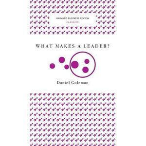 What Makes a Leader? (Harvard Business Review Classics)